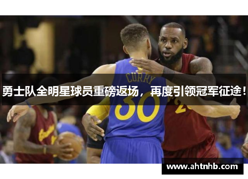 勇士队全明星球员重磅返场，再度引领冠军征途！