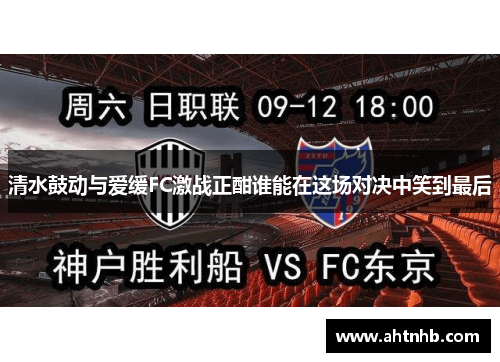 清水鼓动与爱缓FC激战正酣谁能在这场对决中笑到最后