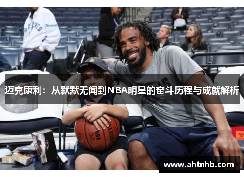 迈克康利：从默默无闻到NBA明星的奋斗历程与成就解析